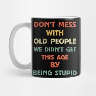 Don't Mess With Old People We Didn't Get This Age By Being Stupid Mug